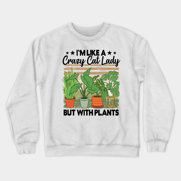 Crazy Cat Lady But With Plants Funny Plant Lovers Gift Gardening Mom Crewneck Sweatshirt by Kuehni